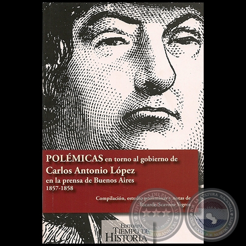 POLÉMICAS EN TORNO AL GOBIERNO DE CARLOS ANTONIO LÓPEZ - Autor: RICARDO SCAVONE YEGROS - Año 2010